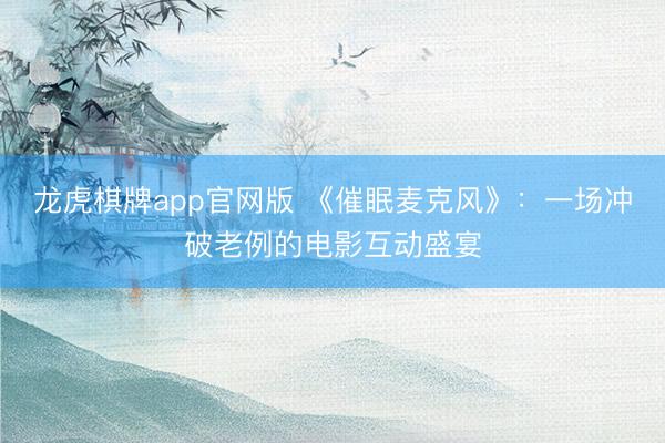 龙虎棋牌app官网版 《催眠麦克风》：一场冲破老例的电影互动盛宴
